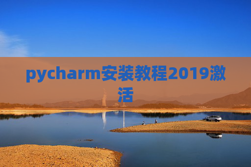 pycharm安装教程2019激活 pycharm安装教程2019激活